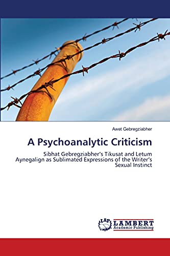 Read A Psychoanalytic Criticism: Sibhat Gebregziabher's Tikusat and Letum Aynegalign as Sublimated Expressions of the Writer's Sexual Instinct, written by Awet Gebregziabher Read A Psychoanalytic Criticism: Sibhat Gebregziabher's Tikusat and Letum Aynegalign as Sublimated Expressions of the Writer's Sexual Instinct, written by Awet Gebregziabher