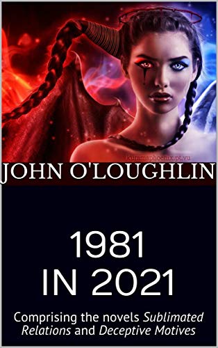 Read 1981 IN 2021: Comprising the novels Sublimated Relations and Deceptive Motives, written by John O'Loughlin Read 1981 IN 2021: Comprising the novels Sublimated Relations and Deceptive Motives, written by John O'Loughlin