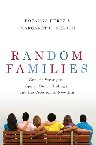 Read Random Families: Genetic Strangers, Sperm Donor Siblings, and the Creation of New Kin, written by Rosanna Hertz; Margaret K. Nelson Read Random Families: Genetic Strangers, Sperm Donor Siblings, and the Creation of New Kin, written by Rosanna Hertz; Margaret K. Nelson