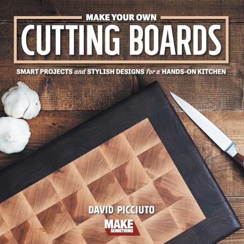 Read Make Your Own Cutting Boards: Smart Projects & Stylish Designs for a Hands-On Kitchen, written by David Picciuto