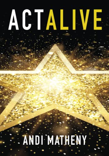 Read Act ALIVE: The Essential Guide to Igniting and Sustaining Your Working Actor Career, written by Andi Matheny Read Act ALIVE: The Essential Guide to Igniting and Sustaining Your Working Actor Career, written by Andi Matheny