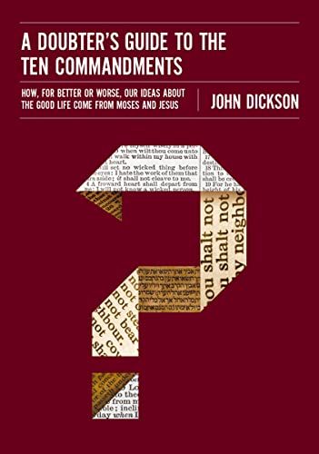 Read A Doubter's Guide to the Ten Commandments: How, for Better or Worse, Our Ideas about the Good Life Come from Moses and Jesus, written by John Dickson