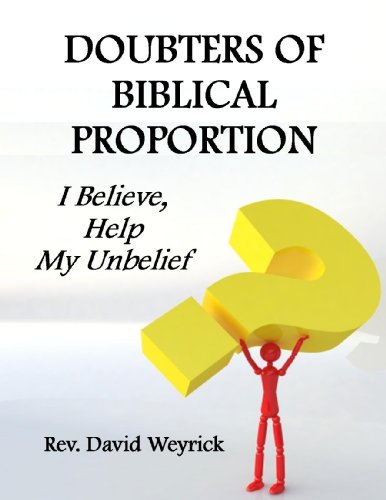 Read Doubters of Biblical Proportion: I Believe, Help My Unbelief, written by Rev. David Weyrick Read Doubters of Biblical Proportion: I Believe, Help My Unbelief, written by Rev. David Weyrick