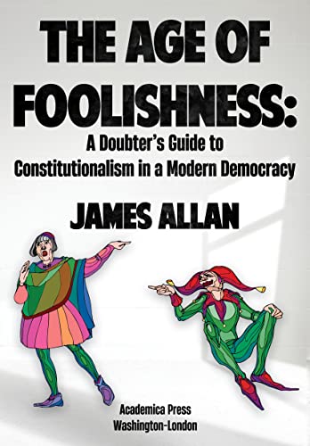 Read The Age of Foolishness: A Doubter's Guide to Constitutionalism in a Modern Democracy, written by James Allan Read The Age of Foolishness: A Doubter's Guide to Constitutionalism in a Modern Democracy, written by James Allan