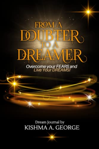 Read From a Doubter to a Dreamer: Dream Journal, written by Kishma A. George Read From a Doubter to a Dreamer: Dream Journal, written by Kishma A. George