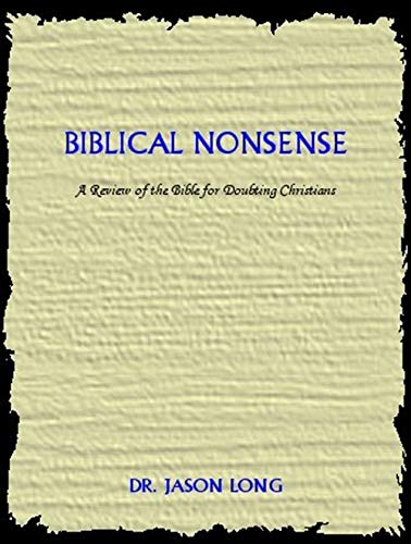 Read Biblical Nonsense: A Review Of The Bible For Doubting Christians, written by Jason Long Read Biblical Nonsense: A Review Of The Bible For Doubting Christians, written by Jason Long