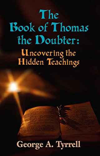 Read THE BOOK OF THOMAS THE DOUBTER: Uncovering the Hidden Teachings, written by George Tyrrell