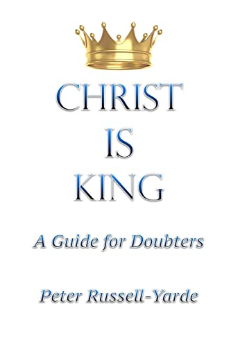 Read Christ IS King: A Guide for Doubters, written by Mr Peter Russell-Yarde Read Christ IS King: A Guide for Doubters, written by Mr Peter Russell-Yarde