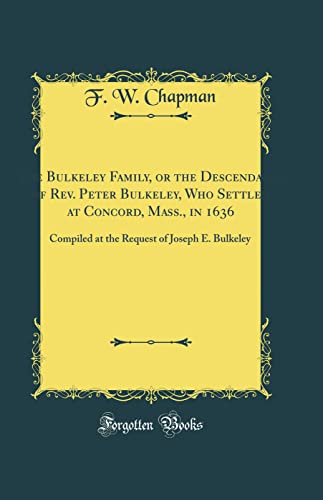 Read The Bulkeley Family, or the Descendants of Rev. Peter Bulkeley, Who Settled at Concord, Mass., in 1636: Compiled at the Request of Joseph E. Bulkeley (Classic Reprint), written by F. W. Chapman Read The Bulkeley Family, or the Descendants of Rev. Peter Bulkeley, Who Settled at Concord, Mass., in 1636: Compiled at the Request of Joseph E. Bulkeley (Classic Reprint), written by F. W. Chapman