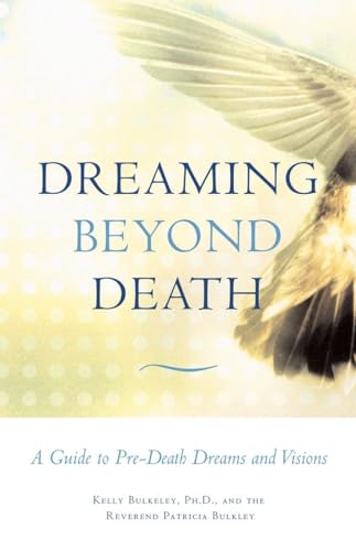 Read Dreaming Beyond Death: A Guide to Pre-Death Dreams and Visions, written by Kelly Bulkeley; Rev. Patricia Bulkley