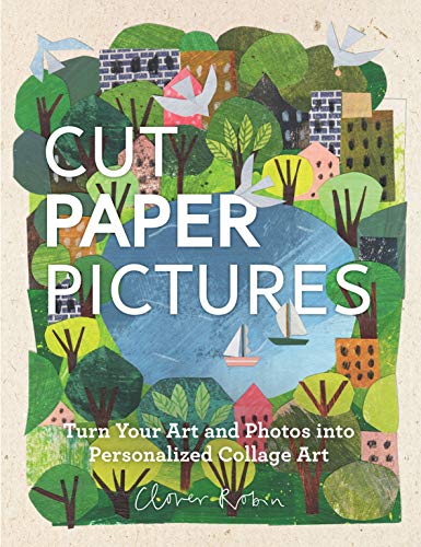 Read Cut Paper Pictures: Turn Your Art and Photos into Personalized Collages, written by Clover Robin Read Cut Paper Pictures: Turn Your Art and Photos into Personalized Collages, written by Clover Robin