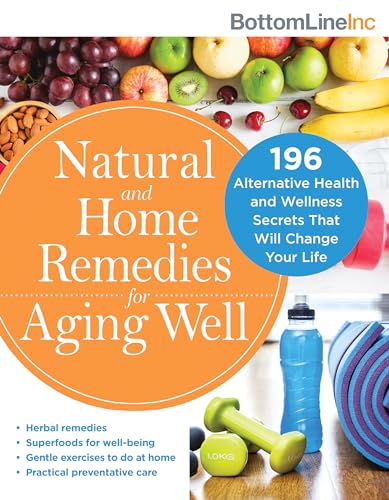 Read Natural and Home Remedies for Aging Well: 196 Alternative Health and Wellness Secrets That Will Change Your Life, written by Bottom Line Inc. Read Natural and Home Remedies for Aging Well: 196 Alternative Health and Wellness Secrets That Will Change Your Life, written by Bottom Line Inc.