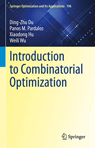 Read Introduction to Combinatorial Optimization (Springer Optimization and Its Applications, 196), written by Ding-Zhu Du; Panos M. Pardalos; Xiaodong Hu; Weili Wu Read Introduction to Combinatorial Optimization (Springer Optimization and Its Applications, 196), written by Ding-Zhu Du; Panos M. Pardalos; Xiaodong Hu; Weili Wu
