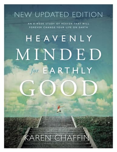 Read Heavenly Minded for Earthly Good: An 8-Week Study of Life in Heaven that will Forever Change your Life on Earth, written by Karen Chaffin Read Heavenly Minded for Earthly Good: An 8-Week Study of Life in Heaven that will Forever Change your Life on Earth, written by Karen Chaffin