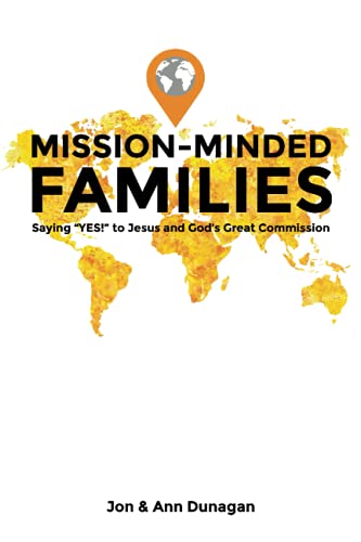 Read Mission-Minded Families: Saying "Yes!" to Jesus and God's Great Commission, written by Jon & Ann Dunagan