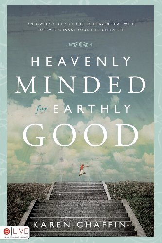 Read Heavenly Minded for Earthly Good: An 8-Week Study of Life in Heaven That Will Forever Change Your Life on Earth, written by Karen Chaffin Read Heavenly Minded for Earthly Good: An 8-Week Study of Life in Heaven That Will Forever Change Your Life on Earth, written by Karen Chaffin