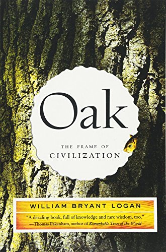 Read Oak: The Frame of Civilization, written by William Bryant Logan Read Oak: The Frame of Civilization, written by William Bryant Logan