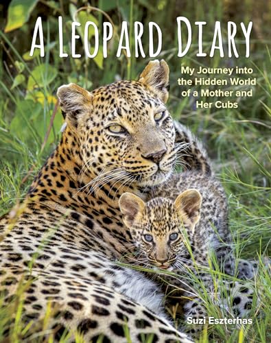 Read A Leopard Diary: My Journey into the Hidden World of a Mother and Her Cubs, written by Suzi Eszterhas