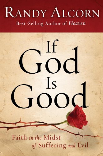 Read If God Is Good: Faith in the Midst of Suffering and Evil, written by Randy Alcorn Read If God Is Good: Faith in the Midst of Suffering and Evil, written by Randy Alcorn