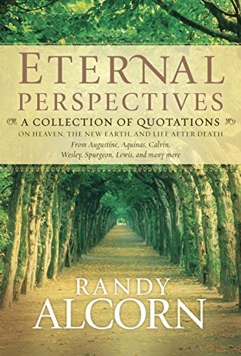 Read Eternal Perspectives: A Collection of Quotations on Heaven, the New Earth, and Life after Death, written by Randy Alcorn Read Eternal Perspectives: A Collection of Quotations on Heaven, the New Earth, and Life after Death, written by Randy Alcorn