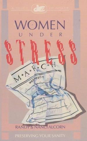 Read Women Under Stress: Preserving Your Sanity, written by Randy Alcorn; Nanci Alcorn
