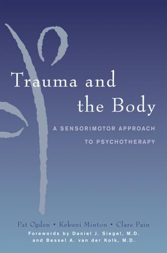 Read Trauma and the Body: A Sensorimotor Approach to Psychotherapy (Norton Series on Interpersonal Neurobiology), written by Pat Ogden; Kekuni Minton; Clare Pain