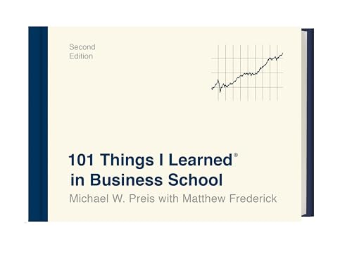 Read 101 Things I Learned® in Business School (Second Edition), written by Michael W. Preis; Matthew Frederick