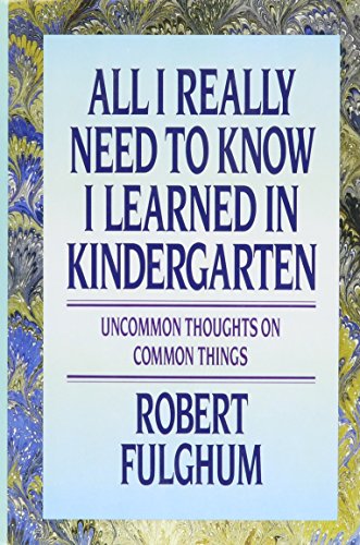 Read All I Really Need to Know I Learned in Kindergarten: Uncommon Thoughts On Common Things, written by Robert Fulghum Read All I Really Need to Know I Learned in Kindergarten: Uncommon Thoughts On Common Things, written by Robert Fulghum