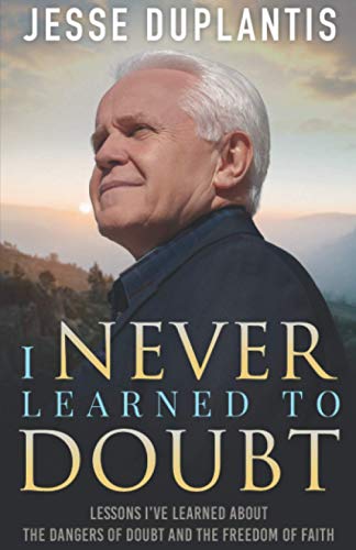 Read I NEVER LEARNED TO DOUBT: LESSONS I'VE LEARNED ABOUT THE DANGERS OF DOUBT AND THE FREEDOM OF FAITH, written by Jesse Duplantis Read I NEVER LEARNED TO DOUBT: LESSONS I'VE LEARNED ABOUT THE DANGERS OF DOUBT AND THE FREEDOM OF FAITH, written by Jesse Duplantis