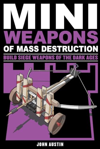 Read Mini Weapons of Mass Destruction 3: Build Siege Weapons of the Dark Ages, written by John Austin Read Mini Weapons of Mass Destruction 3: Build Siege Weapons of the Dark Ages, written by John Austin