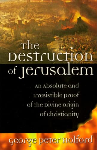 Read The Destruction of Jerusalem: An Absolute and Irresistible Proof of the Divine Origin of Christianity, written by George Peter Holford Read The Destruction of Jerusalem: An Absolute and Irresistible Proof of the Divine Origin of Christianity, written by George Peter Holford