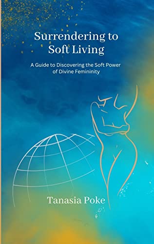 Read Surrendering to Soft Living: A Guide to Discovering the Soft Power of Divine Femininity, written by Tanasia Poke Read Surrendering to Soft Living: A Guide to Discovering the Soft Power of Divine Femininity, written by Tanasia Poke