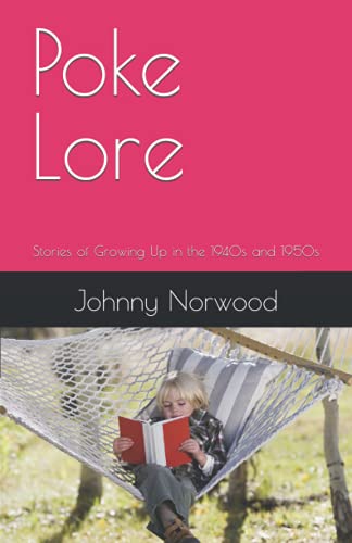 Read Poke Lore: Stories of Growing Up in the 1940s and 1950s (Lifetime Lore), written by Johnny Norwood Read Poke Lore: Stories of Growing Up in the 1940s and 1950s (Lifetime Lore), written by Johnny Norwood