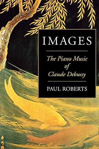 Read Images: The Piano Music of Claude Debussy, written by Paul Roberts Read Images: The Piano Music of Claude Debussy, written by Paul Roberts