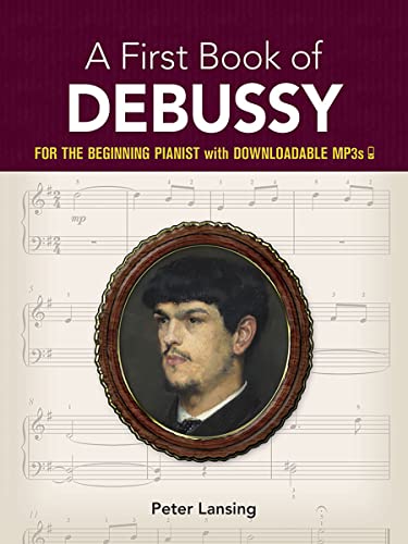 Read A First Book of Debussy: For The Beginning Pianist with Downloadable MP3s (Dover Classical Piano Music For Beginners), written by Peter Lansing