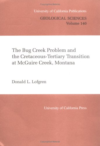 Read The Bug Creek Problem and the Cretaceous-Tertiary Transition at McGuire Creek, Montana (UC Publications in Geological Sciences), written by Donald L. Lofgren