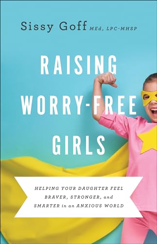 Read Raising Worry-Free Girls: Helping Your Daughter Feel Braver, Stronger, and Smarter in an Anxious World, written by Sissy Goff Read Raising Worry-Free Girls: Helping Your Daughter Feel Braver, Stronger, and Smarter in an Anxious World, written by Sissy Goff
