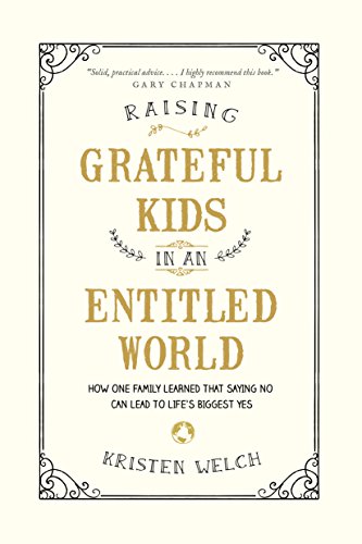 Read Raising Grateful Kids in an Entitled World: How One Family Learned That Saying No Can Lead to Life's Biggest Yes, written by Kristen Welch Read Raising Grateful Kids in an Entitled World: How One Family Learned That Saying No Can Lead to Life's Biggest Yes, written by Kristen Welch