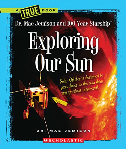 Read Exploring Our Sun (A True Book: Dr. Mae Jemison and 100 Year Starship), written by Mae Jemison; Dana Meachen Rau Read Exploring Our Sun (A True Book: Dr. Mae Jemison and 100 Year Starship), written by Mae Jemison; Dana Meachen Rau
