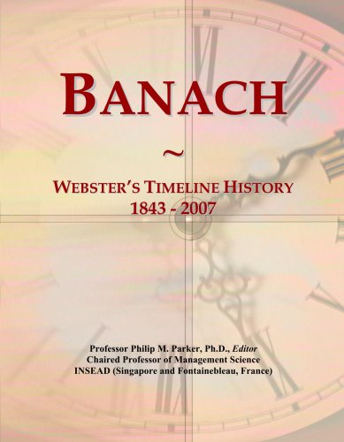 Read Banach: Webster's Timeline History, 1843 - 2007, written by Philip M. Parker Read Banach: Webster's Timeline History, 1843 - 2007, written by Philip M. Parker