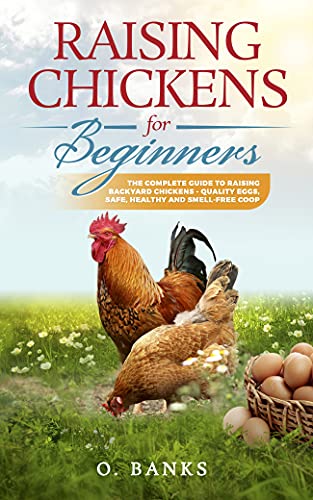 Read Raising Chickens for Beginners: The Complete Guide To Raising Backyard Chickens - Quality Eggs, Safe, Healthy and Smell-free Coop, written by O. Banks Read Raising Chickens for Beginners: The Complete Guide To Raising Backyard Chickens - Quality Eggs, Safe, Healthy and Smell-free Coop, written by O. Banks