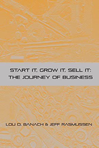 Read Start It, Grow It, Sell It: The Journey of Business, written by Lou D. Banach; Jeff Rasmussen Read Start It, Grow It, Sell It: The Journey of Business, written by Lou D. Banach; Jeff Rasmussen