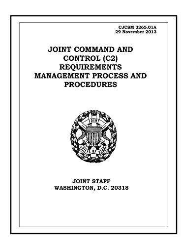 Read Joint Command and Control (C2) Requirements Management Process and Procedures. CJCSM 3265.01A: 2013-11-29, written by United States Government Read Joint Command and Control (C2) Requirements Management Process and Procedures. CJCSM 3265.01A: 2013-11-29, written by United States Government