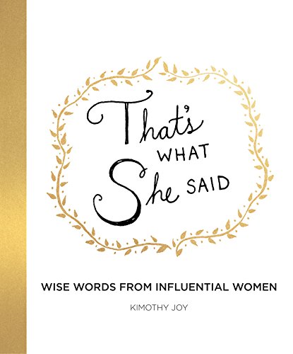 Read That's What She Said: Wise Words from Influential Women, written by Kimothy Joy Read That's What She Said: Wise Words from Influential Women, written by Kimothy Joy