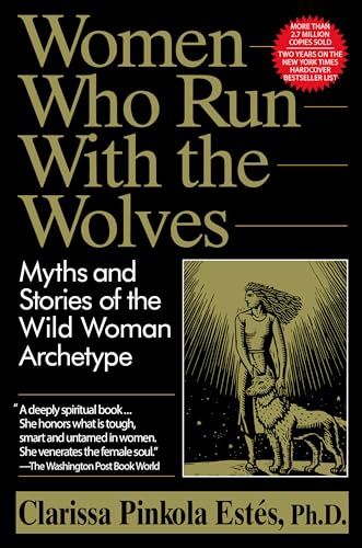 Read Women Who Run With the Wolves: Myths and Stories of the Wild Woman Archetype, written by Clarissa Pinkola Estes