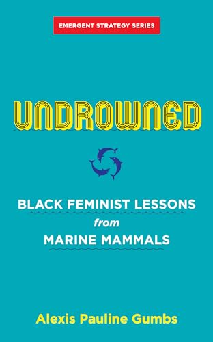 Read Undrowned: Black Feminist Lessons from Marine Mammals (Emergent Strategy, 2), written by Alexis Pauline Gumbs Read Undrowned: Black Feminist Lessons from Marine Mammals (Emergent Strategy, 2), written by Alexis Pauline Gumbs