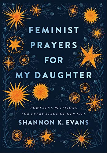 Read Feminist Prayers for My Daughter: Powerful Petitions for Every Stage of Her Life, written by Shannon K. Evans Read Feminist Prayers for My Daughter: Powerful Petitions for Every Stage of Her Life, written by Shannon K. Evans