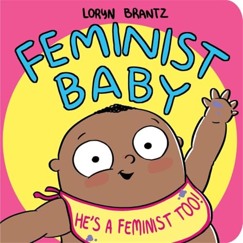 Read Feminist Baby! He's a Feminist Too!, written by Loryn Brantz
