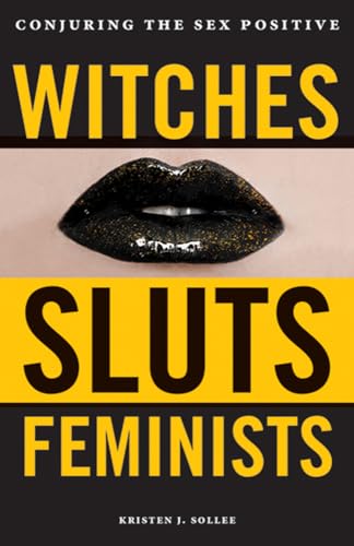 Read Witches, Sluts, Feminists: Conjuring the Sex Positive, written by Kristen J. Sollee Read Witches, Sluts, Feminists: Conjuring the Sex Positive, written by Kristen J. Sollee