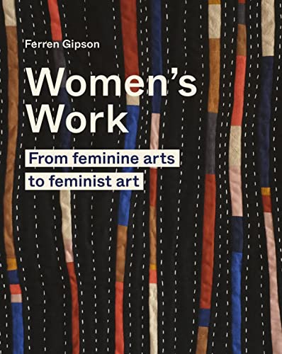 Read Women's Work: From feminine arts to feminist art, written by Ferren Gipson Read Women's Work: From feminine arts to feminist art, written by Ferren Gipson